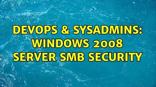 DevOps & SysAdmins: Windows 2008 server SMB security