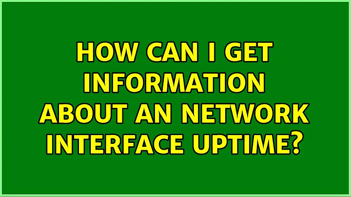 How can I get information about an network interface uptime? (4 Solutions!!)