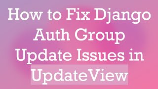 How to Fix Django Auth Group Update Issues in UpdateView