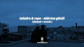 Taladro & Rope - Aldırma Gönül (slowed + reverb) Resimi