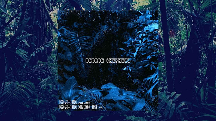 George Shepherd - Everything Changes But You [Full...
