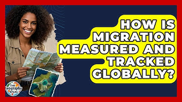 How Is Migration Measured And Tracked Globally? - The Geography Atlas