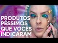 TESTANDO PRODUTOS QUE VOCÊS NÃO GOSTARAM E ME INDICARAM - Karen Bachini