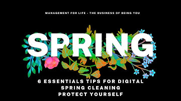 6 Essentials Tips for a Digital Spring Cleaning. Take the Time to Protect Yourself.
