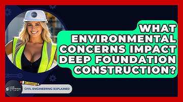What Environmental Concerns Impact Deep Foundation Construction? - Civil Engineering Explained