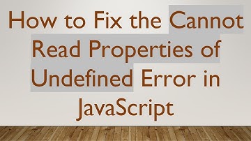 How to Fix the Cannot Read Properties of Undefined Error in JavaScript