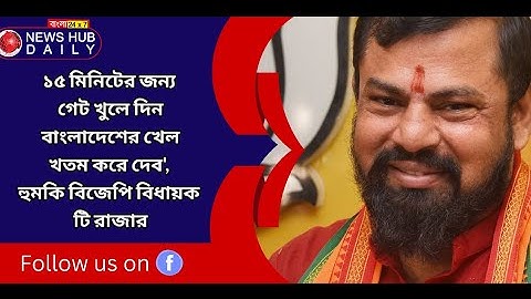 ১৫ মিনিটের জন্য গেট খুলে দিন বাংলাদেশের খেল খতম করে দেব  হুমকি বিজেপি বিধায়ক টি রাজার