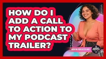How Do I Add A Call To Action To My Podcast Trailer? - Modern Podcaster Hub