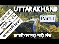 Uttarakhand Kali Nadi , Kali River, Sharda River | उत्तराखंड कालीनदी तंत्र Part 1