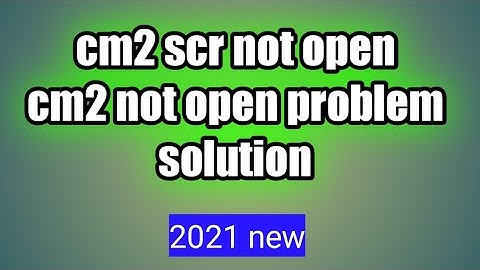 cm2 not open problem solution cm2 scr setup error not open