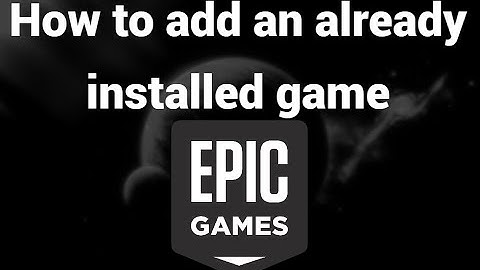 How to add an already installed game to Epic Games