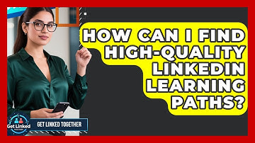 How Can I Find High-quality LinkedIn Learning Paths? - Get Linked Together