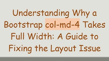 Understanding Why a Bootstrap col-md-4 Takes Full Width: A Guide to Fixing the Layout Issue