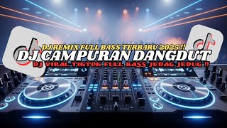 ‼️DJ CAMPURAN DANGDUT | DJ REMIX VIRAL TIKTOK FULL BASS JEDAG JEDUG TERBARU 2025 | DJ REMIX DANGDUT