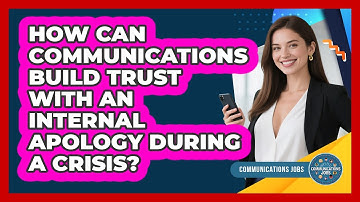 How Can Communications Build Trust With An Internal Apology During A Crisis? - Communications Jobs