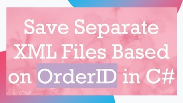 Save Separate XML Files Based on OrderID in C#