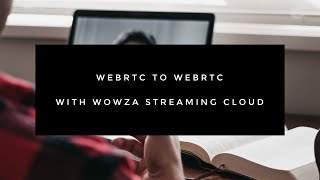 WebRTC to WebRTC With Wowza Streaming Cloud