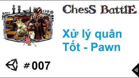 [Chess Battles #007] Lập trình game cờ vua 3D với Unity : Xử lý quân tốt Part 1/2
