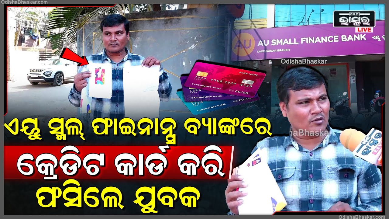ଏୟୁ ସ୍ମଲ୍ ଫାଇନାନ୍ସ ବ୍ୟାଙ୍କରେ କ୍ରେଡିଟ କାର୍ଡ କରି ଫସିଲେ ଯୁବକ,୨0 ମିନିଟ ଭିତରେ କଟିଗଲା ୭0, 000 ଟଙ୍କା