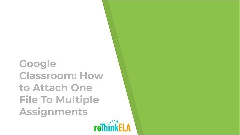 Google Classroom: Attach Files To Multiple Assignments