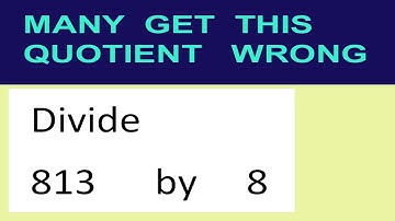 Divide     813      by     8  many  get  this  quotient   wrong