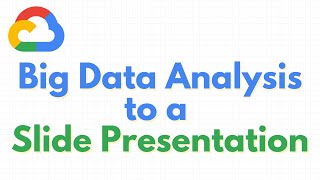 Google Cloud | Big Data Analysis to a Slide Presentation