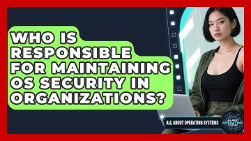 Who Is Responsible for Maintaining OS Security in Organizations? | All About Operating Systems News