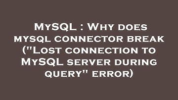 MySQL : Why does mysql connector break ("Lost connection to MySQL server during query" error)
