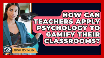 How Can Teachers Apply Psychology To Gamify Their Classrooms? - Teacher Tech Toolbox