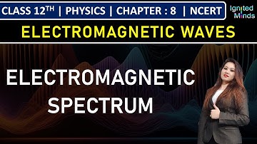 Class 12th Physics | Electromagnetic Spectrum | Chapter 8: Electromagnetic Waves | NCERT