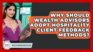 Why Should Wealth Advisors Adopt Hospitality Client Feedback Methods? - Wealth Advisor Success Hub