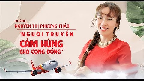 Madam Nguyễn Thị Phương Thảo Người truyền cảm hứng tuyệt vời nữ tỷ phú Xinh đẹp - Giàu lòng nhân ái