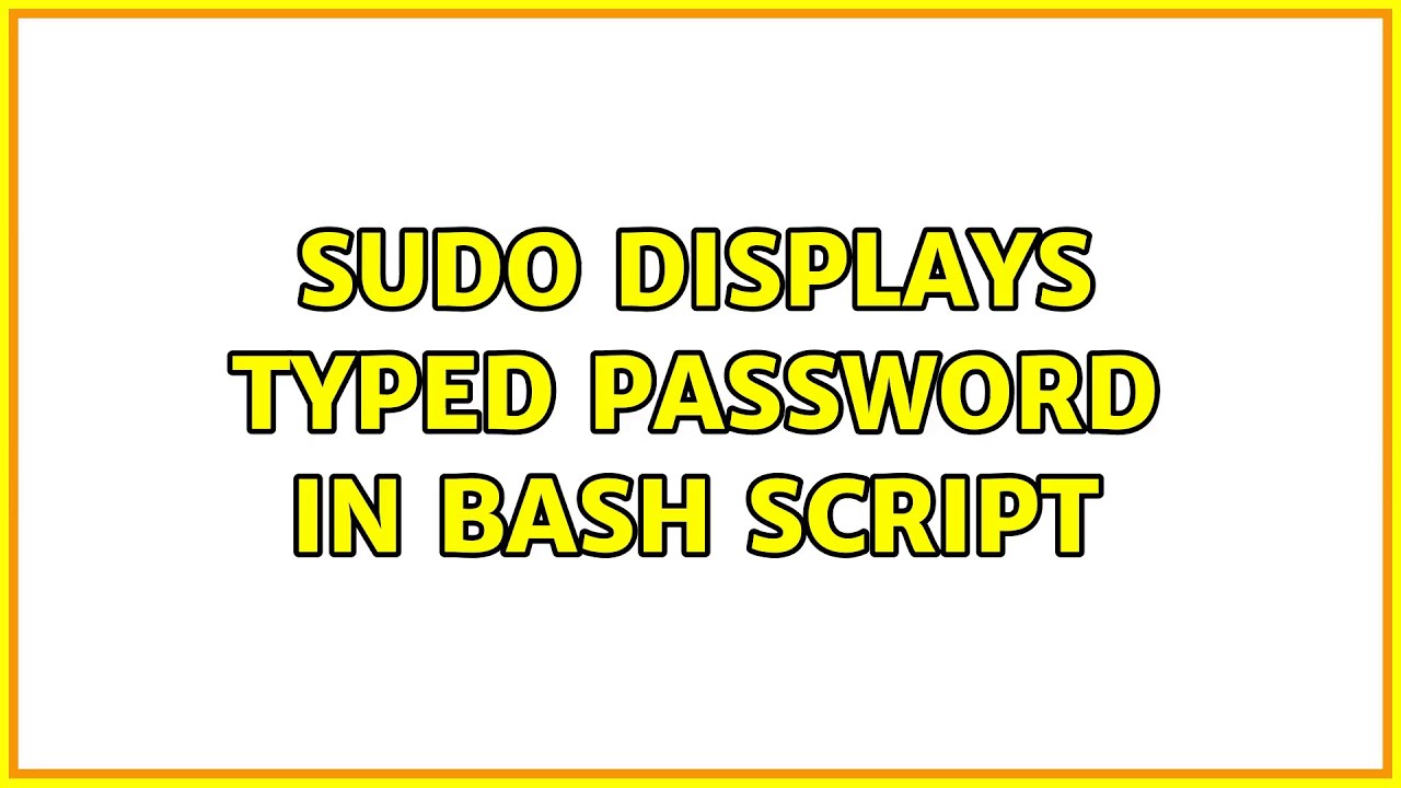 Sudo Displays Typed Password In Bash Script (4 Solutions!!)