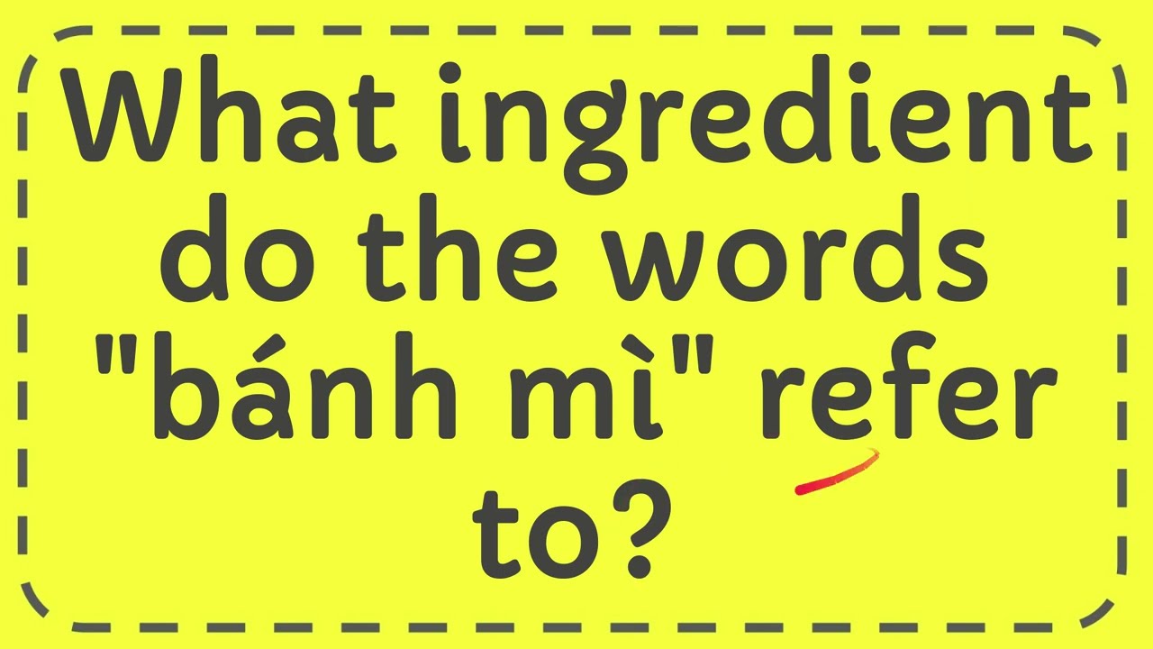 What ingredient do the words "bánh mì" refer to? - YouTube