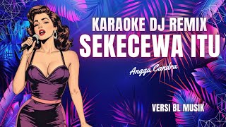 KARAOKE SEKECEWA ITU (DJ REMIX) — VERSI BL MUSIK 