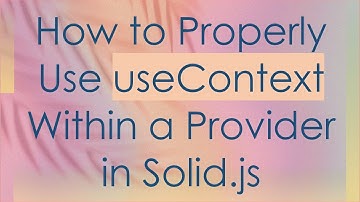How to Properly Use useContext Within a Provider in Solid.js