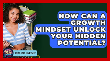 How Can A Growth Mindset Unlock Your Hidden Potential? - Junior Year Jumpstart