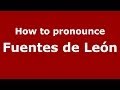 How to pronounce Fuentes de León (Spanish/Spain) - PronounceNames.com