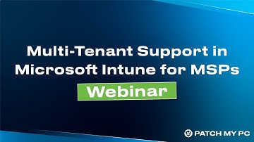 Patch My PC Webinar on Multi-Tenant Support in Microsoft Intune for MSPs