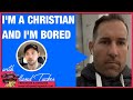 I&#39;M A CHRISTIAN AND I&#39;M BORED