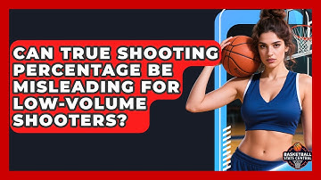Can True Shooting Percentage Be Misleading for Low-Volume Shooters? | Basketball Stats Central News