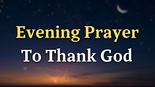 An Evening Prayer to Thank God 🙏 | End Your Day with Gratitude, Peace \u0026 Blessings