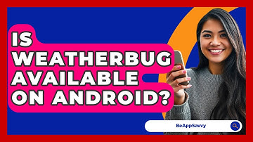 Is WeatherBug Available on Android? - Be App Savvy