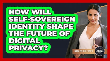 How Will Self-sovereign Identity Shape The Future Of Digital Privacy? - Moral Politics Experts