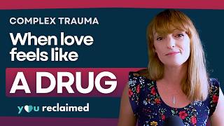 How Complex Trauma Turns Love Into an Addiction