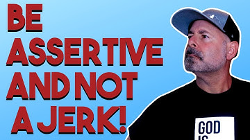 How To Be Assertive Without Being A Jerk - Tips to Build Confidence