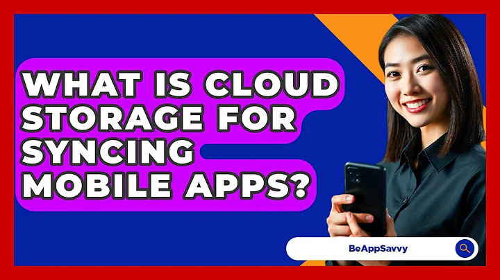 What Is Cloud Storage For Syncing Mobile Apps? - Be App Savvy