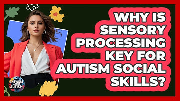 Why Is Sensory Processing Key For Autism Social Skills? - Answers About Autism