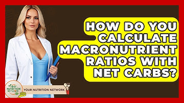 How Do You Calculate Macronutrient Ratios With Net Carbs? - Your Nutrition Network