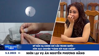 XEM NHANH 12H ngày 5\/2: Nhìn lại vụ án Nguyễn Phương Hằng | Mỹ bắn hạ khinh khí cầu Trung Quốc